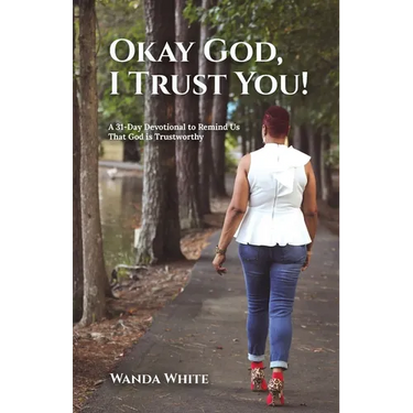Okay God, I Trust You!: A 31-Day Devotional to Remind Us That God is Trustworthy