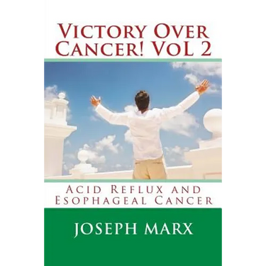 Victory Over Cancer! Vol 2: Acid Reflux and Esophageal Cancer