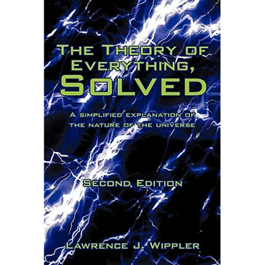 The Theory of Everything, Solved: A simplified explanation of the nature of the universe