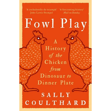 Fowl Play: A History of the Chicken from Dinosaur to Dinner Plate