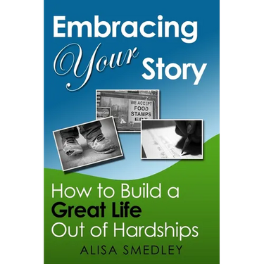 Embracing Your Story: How to Build a Great Life Out of Hardships