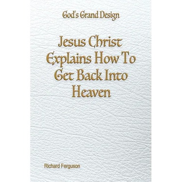 Jesus Christ Explains How To Get Back Into Heaven
