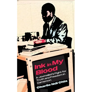 Ink in My Blood: A Journalist's Fight for Truth and Freedom in Cameroon