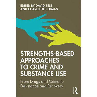 Strengths-Based Approaches to Crime and Substance Use: From Drugs and Crime to Desistance and Recovery