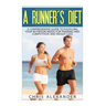 A Runner's Diet: A Comprehensive Guide to Fulfilling your Nutrition Needs for