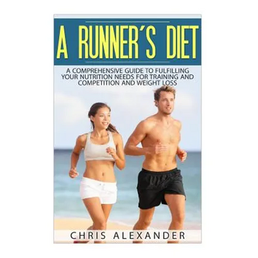 A Runner's Diet: A Comprehensive Guide to Fulfilling your Nutrition Needs for