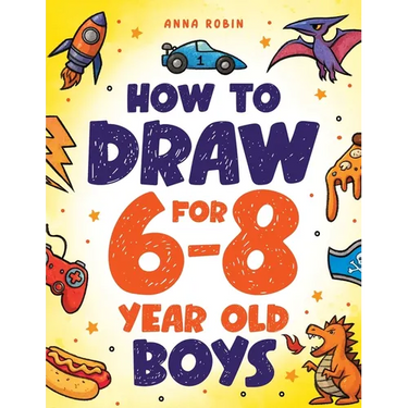 How to Draw for 6-8 Year Old Boys: Learn to Draw Cute Monsters, Dinosaurs and Other Cool Stuff Fun Book for Boys Age 6+