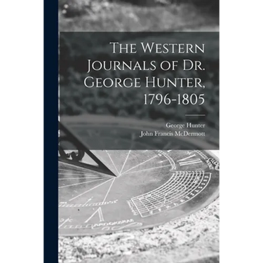 The Western Journals of Dr. George Hunter, 1796-1805