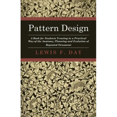 Pattern Design - A Book for Students Treating in a Practical Way of the Anatomy, Planning and Evolution of Repeated Ornament