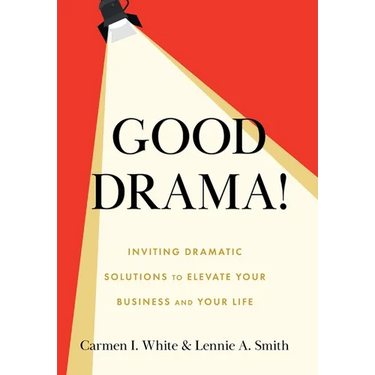 Good Drama!: Inviting Dramatic Solutions to Elevate Your Business and Your Life