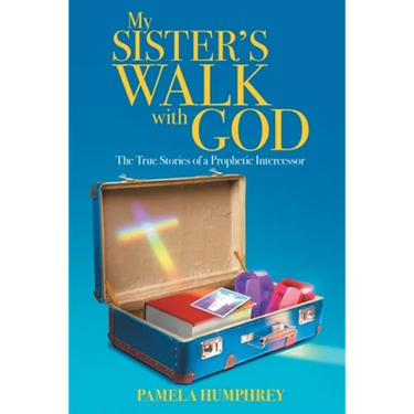 My Sister's Walk with God: The True Stories of a Prophetic Intercessor