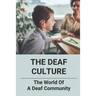 The Deaf Culture: The World Of A Deaf Community: Deaf Culture And Community