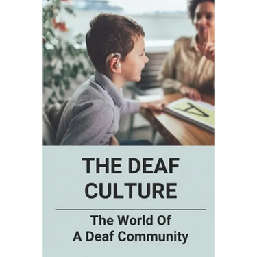 The Deaf Culture: The World Of A Deaf Community: Deaf Culture And Community