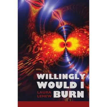 Willingly Would I Burn