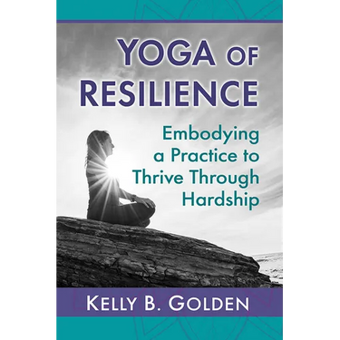 Yoga of Resilience: Embodying a Practice to Thrive Through Hardship