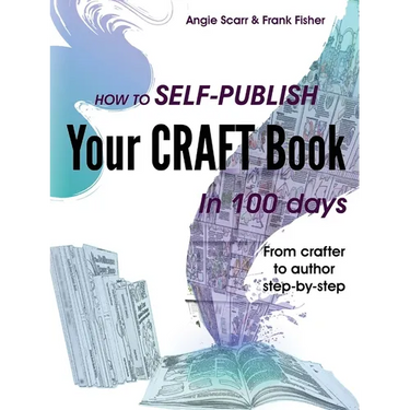 How to self-publish your craft book in 100 days: From crafter to author step-by-step