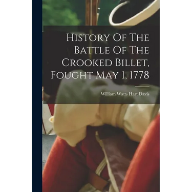 History Of The Battle Of The Crooked Billet, Fought May 1, 1778