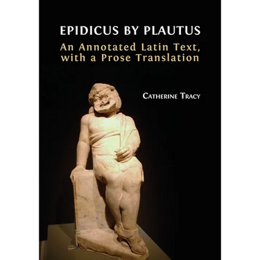 Epidicus by Plautus: An Annotated Latin Text, with a Prose Translation