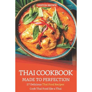 Thai Cookbook Made to Perfection: 27 Delicious Thai Food Recipes - Cook Thai Food like a Thai