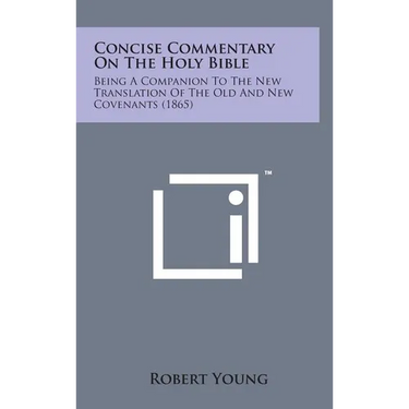 Concise Commentary on the Holy Bible: Being a Companion to the New Translation of the Old and New Covenants (1865)