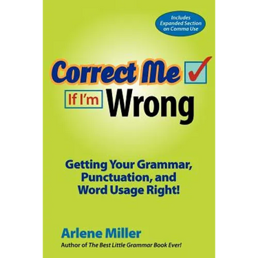 Correct Me If I'm Wrong: Getting Your Grammar, Punctuation, and Word Usage Right!