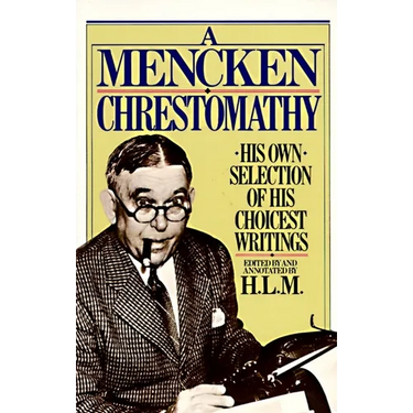 A Mencken Chrestomathy: His Own Selection of His Choicest Writings