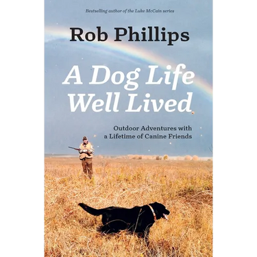 A Dog Life Well Lived: Outdoor Adventures with a Lifetime of Canine Friends