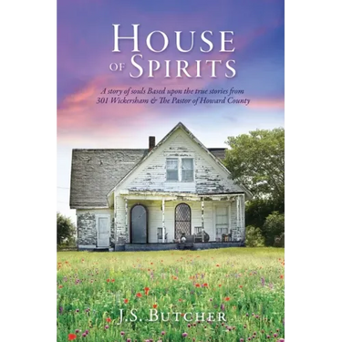 House of Spirits: A story of souls Based upon the true stories from 301 Wickersham & The Pastor of Howard County