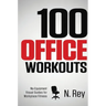 100 Office Workouts: No Equipment, No-Sweat, Fitness Mini-Routines You Can Do At Work.