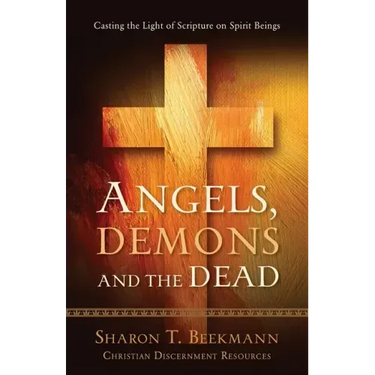 Angels, Demons & the Dead: Casting the Light of Scripture on Spirit Beings