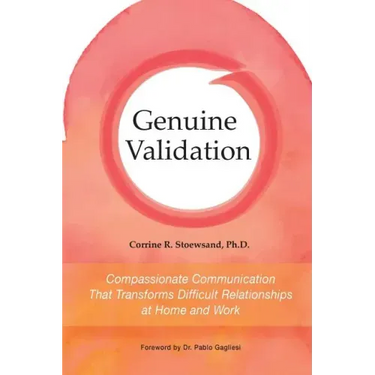 Genuine Validation: Compassionate Communication That Transforms Difficult Relationships at Home and Work