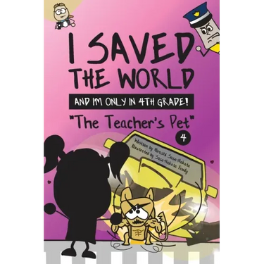 I Saved the World and I'm Only in 4th Grade!: The Teacher's Pet (Book 4)