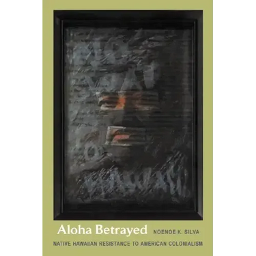 Aloha Betrayed: Native Hawaiian Resistance to American Colonialism