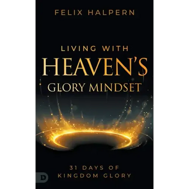 Living with Heaven's Glory Mindset: 31 Days of Kingdom Glory
