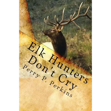 Elk Hunters Don't Cry: An Outdoor Collection