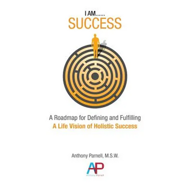 I Am...Success: A Roadmap for Defining and Fulfilling a Life Vision of Holistic Success