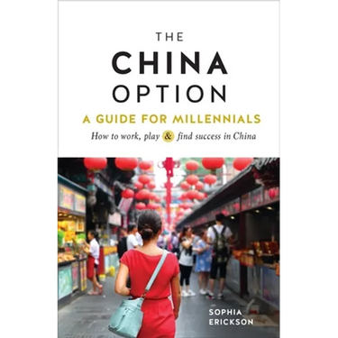 The China Option: A Guide for Millennials: How to Work, Play, and Find Success in China