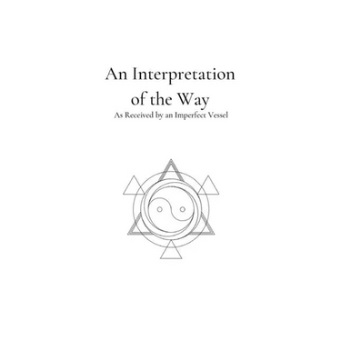 An Interpretation of the Way: As Received by an Imperfect Vessel