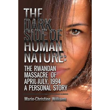 The Dark Side of Human Nature: The Rwandan Massacre of April-July, 1994 A Personal Story