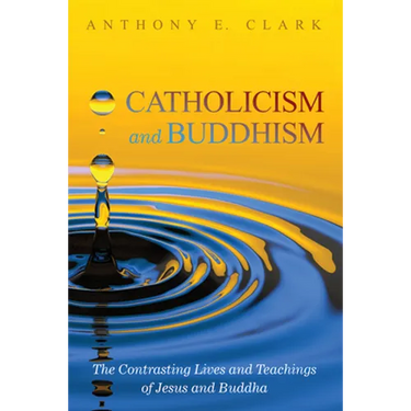 Catholicism and Buddhism: The Contrasting Lives and Teachings of Jesus and Buddha