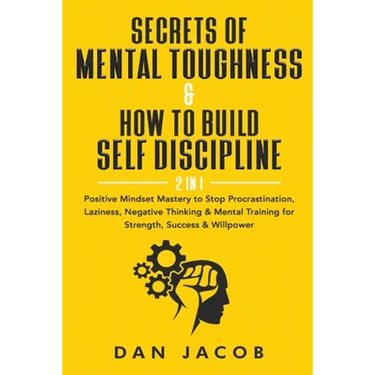 Secrets of Mental Toughness & How to Build Self Discipline, 2 in 1: Positive Mindset Mastery to Stop Procrastination, Laziness, Negative Thinking & Me