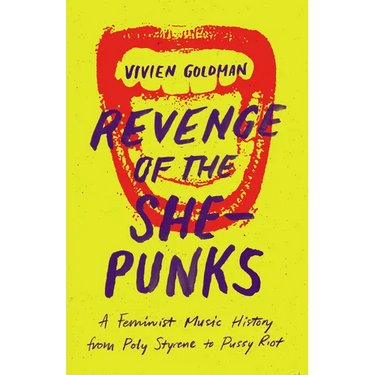 Revenge of the She-Punks: A Feminist Music History from Poly Styrene to Pussy Riot