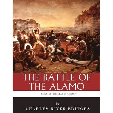 The Greatest Battles in History: The Battle of the Alamo