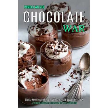 Chocolate War: Start a New Cooking Chapter With Chocolate Dessert Cookbook (A Yummy Chocolate Cookbook for Your Gathering)