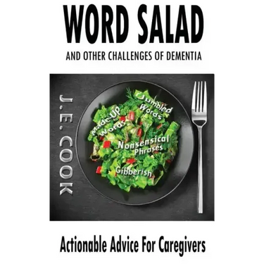 Word Salad: And Other Challenges of Dementia: Actionable Advice For Caregivers
