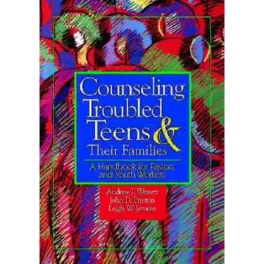 Counseling Troubled Teens & Their Families: A Handbook for Pastors and Youth Workers