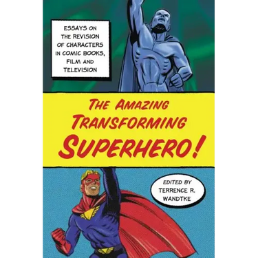 The Amazing Transforming Superhero!: Essays on the Revision of Characters in Comic Books, Film and Television