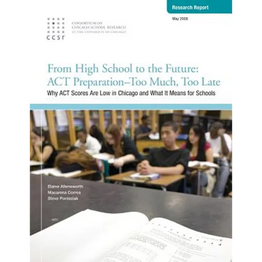 From High School to the Future: ACT Preparation - Too Much, Too Late: Why ACT Scores are Low in Chicago and What It Means for Schools