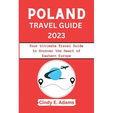 Poland Travel Guide 2023: Your Ultimate Travel Guide to Uncover the Heart of Eastern Europe