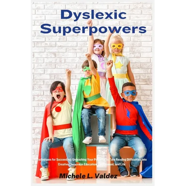 Dyslexic Superpowers: Techniques for Succeeding: Unleashing Your Potential to Turn Reading Difficulties into Creative Chances in Education, Employment